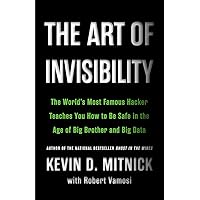 The Art of Invisibility: The World's Most Famous Hacker Teaches You How to Be Safe in the Age of Big Brother and Big Data