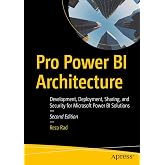 Pro Power BI Architecture: Development, Deployment, Sharing, and Security for Microsoft Power BI Solutions