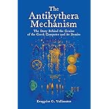 The Antikythera Mechanism: The Story Behind the Genius of the Greek Computer and its Demise
