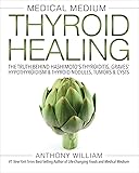 Medical Medium Thyroid Healing: The Truth behind Hashimoto's, Graves', Insomnia, Hypothyroidism, Thyroid Nodules & Epstein-Barr
