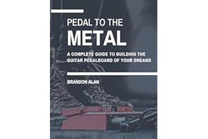 Pedal To The Metal: A complete guide to building the guitar pedalboard of your dreams