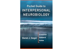 Pocket Guide to Interpersonal Neurobiology: An Integrative Handbook of the Mind (Norton Series on Interpersonal Neurobiology)
