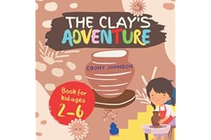 The Clay's Adventure: An Interesting Story About The Little Lumps Of Clay In The Field Are Bored With Where They Live And Wan