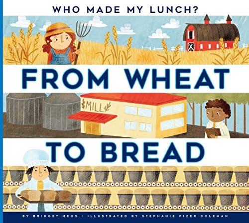 From Wheat to Bread (Who Made My Lunch?) Hardcover – Illustrated, July 1, 2017