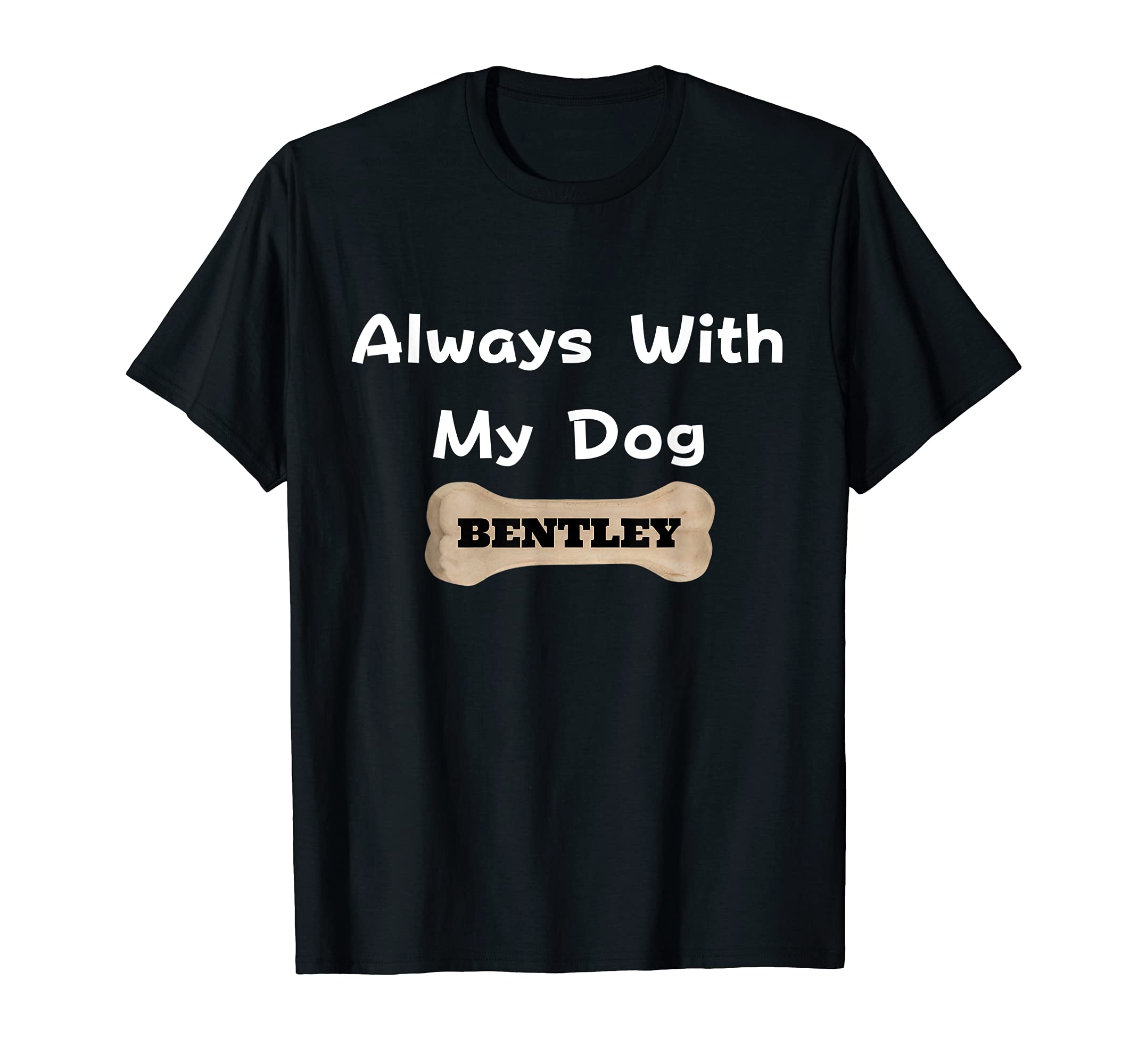 Always With My Dog BENTLEY. T-Shirt