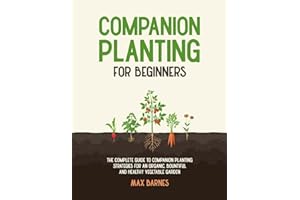 Companion Planting for Beginners: The Complete Guide to Companion Planting Strategies for an Organic, Bountiful, and Healthy 