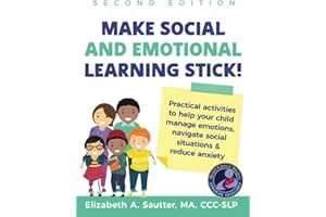 Make Social and Emotional Learning Stick!: Practical Activities to Help Your Child Manage Emotions, Navigate Social Situations & Reduce Anxiety