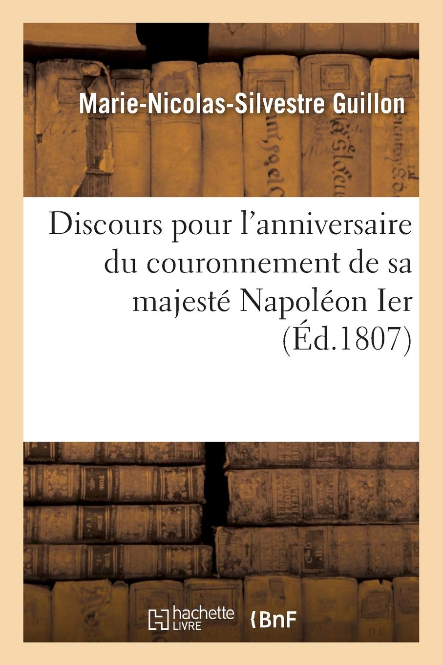 Discours Pour L Anniversaire Du Couronnement De Sa Majeste Napoleon Ier Empereur Histoire French Edition Guillon M N S Amazon Com Books Discours Pour L Anniversaire Du Couronnement De Sa Majeste Napoleon Ier Empereur Histoire French Edition Guillon M N S Amazon Com Books
