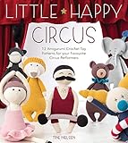 Little Happy Circus: 12 Amigurumi Crochet Toy Patterns for Your Favourite Circus Performers by Tine Nielsen