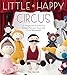 Little Happy Circus: 12 Amigurumi Crochet Toy Patterns for Your Favourite Circus Performers by Tine Nielsen