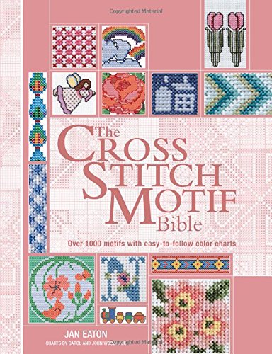 The Cross Stitch Motif Bible: Over 1000 Motifs with Easy to Follow Color Charts (Bible (Chartwell)) by Jan Eaton