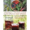 Drink the Harvest: Making and Preserving Juices, Wines, Meads, Teas, and Ciders