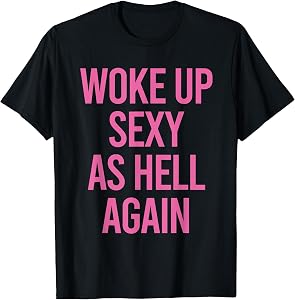 Woke Up Sexy As Hell Again Funny Sarcastic Women Saying T-Shirt