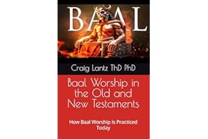 Baal Worship in the Old and New Testaments: How Baal Worship is Practiced Today