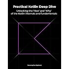 Practical Kotlin Deep Dive: Unlocking the 'How' and 'Why' behind Kotlin fundamentals and internal mechanisms