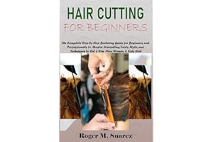 HAIR CUTTING FOR BEGINNERS: The Complete Step-by-Step Barbering Guide for Beginners and Professionals to Master Haircutting Tools, Style, and Techniques To Cut & Trim Men, Women, & Kids Hair