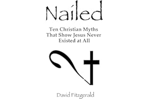 Nailed: Ten Christian Myths That Show Jesus Never Existed At All