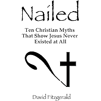 Nailed: Ten Christian Myths That Show Jesus Never Existed At All book cover