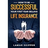 How To Be Successful Your First Year Selling Life Insurance
