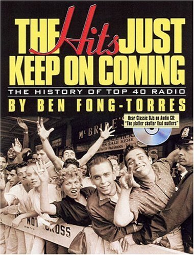 The Hits Just Keep On Coming: The History of Top 40 Radio by Ben Fong-Torres