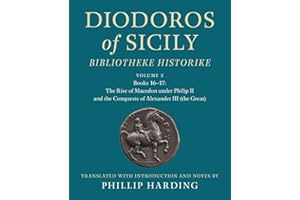 Diodoros of Sicily: Bibliotheke Historike: Volume 2, Books 16-17: The Rise of Macedon under Philip II and the Conquests of Al
