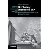 Decolonising International Law: Development, Economic Growth and the Politics of Universality (Cambridge Studies in Internati