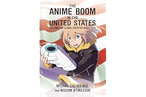 The Anime Boom in the United States: Lessons for Global Creative Industries (Harvard East Asian Monographs)