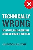 Technically Wrong: Sexist Apps, Biased Algorithms, and Other Threats of Toxic Tech
