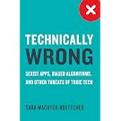 Technically Wrong – Sexist Apps, Biased Algorithms, and Other Threats of Toxic Tech