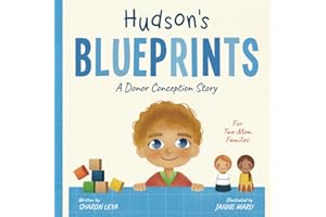 Hudson's Blueprints: A Donor Conception Story for Two-Mom Families: (IUI/ICI/IVF) (My Donor Story: A Book Series for Donor-Conceived Children)
