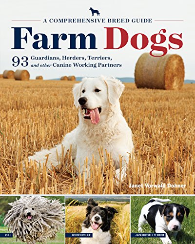 Farm Dogs: A Comprehensive Breed Guide to 93 Guardians, Herders, Terriers, and Other Canine Working Partners