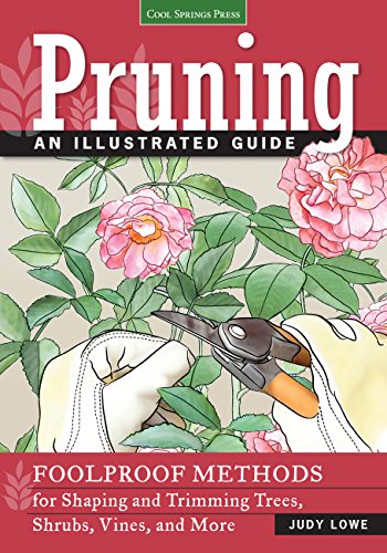 Pruning: An Illustrated Guide: Foolproof Methods for Shaping and Trimming Trees, Shrubs, Vines, and More by Judy Lowe