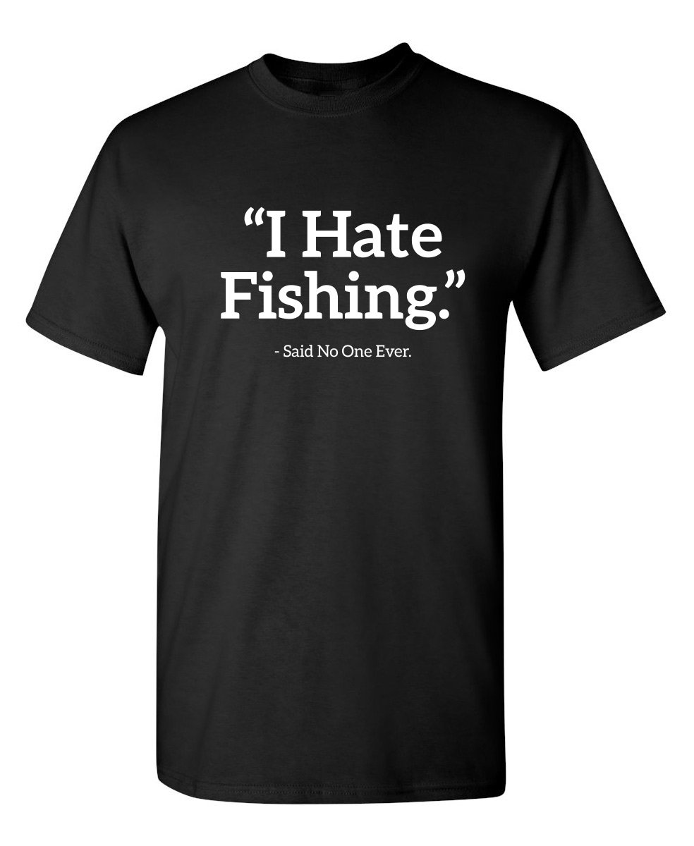 Hate Fishing Said No One Sarcastic Funny Novelty Graphic T Shirt