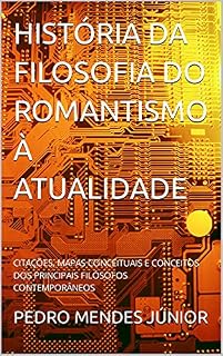 Livro HISTÓRIA DA FILOSOFIA DO ROMANTISMO À ATUALIDADE : CITAÇÕES, MAPAS CONCEITUAIS E CONCEITOS DOS PRINCIPAIS FILÓSOFOS CONTEMPORÂNEOS