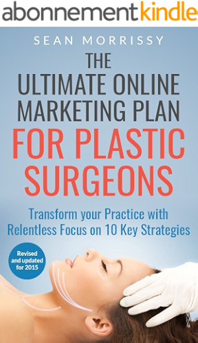 Download The Ultimate Online Marketing Plan for Plastic Surgeons: Transform your Practice with Relentless Focus on 10 Key Strategies (English Edition) PDF