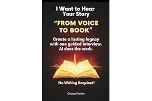 I Want to Hear Your Story: The Easy AI Method to Capture and Share Your Loved One’s Life Story in a Book - No Writing Required! (Innovate with AI)