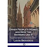 Other People's Money and How the Bankers Use It: The Classic Exposure of Monetary Abuse by Banks, Trusts, Wall Street, and Pr