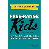 Free-Range Kids: How Parents and Teachers Can Let Go and Let Grow