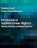 Introduction to Applied Linear Algebra (Vectors, Matrices, and Least Squares)