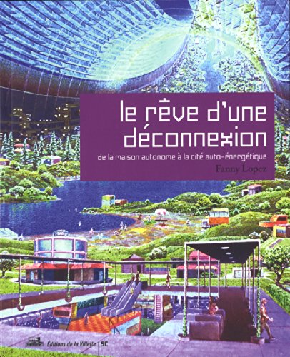 Le rêve d'une déconnexion : De la maison à la cité auto-énergétique by Fanny Lopez