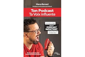 Ton Podcast, Ta Voix Influente: Le guide ultime vers un podcast impactant, créatif, structuré et percuttant