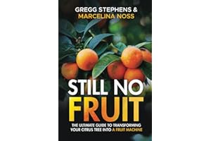 STILL NO FRUIT?: THE ULTIMATE GUIDE TO TRANSFORMING YOUR CITRUS TREE INTO A FRUIT MACHINE