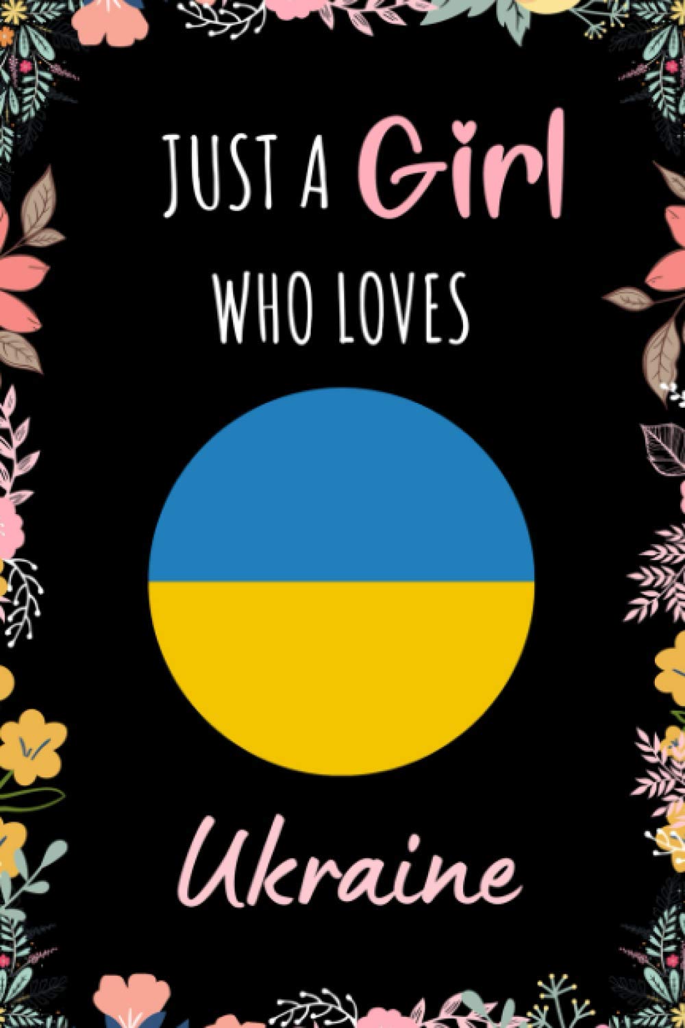 Just A Girl Who Loves Ukraine Notebook: Wide Ruled Notebook Gift For Girls Who Loves Ukraine - Perfect Notebook Gift For Girls for School, Home or Work - 6 x 9 Inches - 110 Pages - Ukraine Girls Diary