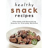 Healthy Snack Recipes: Effortless and Nourishing Snacks for Everyday Wellness