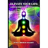 Elevate Your Life: A Path to Positivity and Manifestation