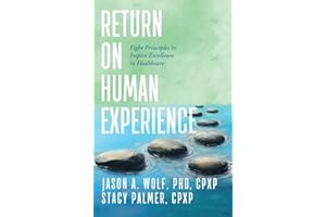 Return on Human Experience: Eight Principles to Inspire Excellence in Healthcare