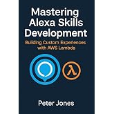 Mastering Alexa Skills Development: Building Custom Experiences with AWS Lambda