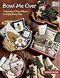 Bowl Me Over: A Bounty of Tiny Pillows to Enjoy Every Day by Debbie Busby