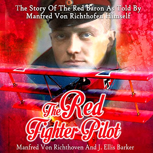 The Red Fighter Pilot: The Story of the Red Baron as Told by Manfred Von Richthofen Himself