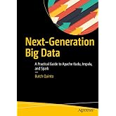 Next-Generation Big Data: A Practical Guide to Apache Kudu, Impala, and Spark